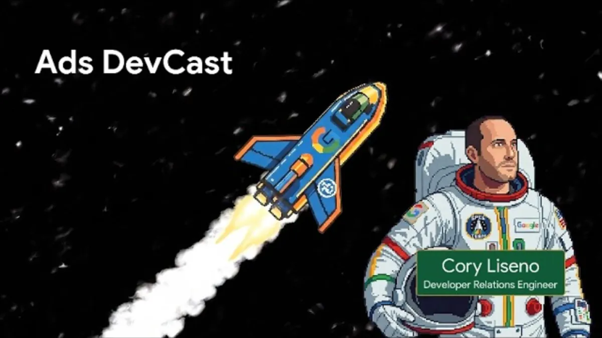 Google Ads DevCast: all 4 episodes on AI, APIs, and scale