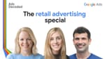 Three Google Ads experts discuss retail advertising strategy in the Ads Decoded series.