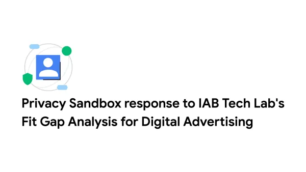 Google responds to IAB Tech Lab Report on Privacy Sandbox