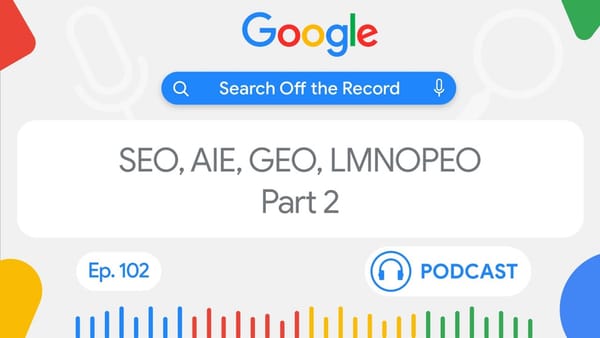 Google Search Off the Record podcast episode 102 discussing SEO, AIE, GEO, and LMNOPEO acronyms Part 2